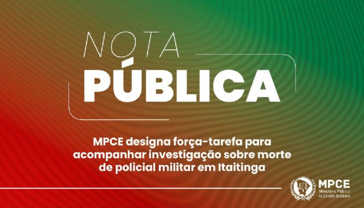 Morte de policial em Itaitinga: MPCE institui força-tarefa para investigação rigorosa