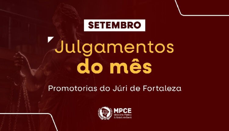 Júris em Fortaleza: MPCE condena 49 réus em setembro e soma mais de mil anos de prisão